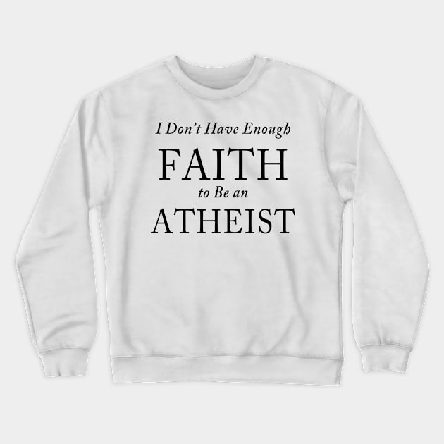 I Don’t Have Enough FAITH to Be an ATHEIST Crewneck Sweatshirt by TheCosmicTradingPost
